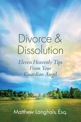 Válás és felbontás: Tizenegy mennyei tipp az őrangyalodtól - Divorce & Dissolution: Eleven Heavenly Tips From Your Guardian Angel