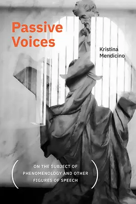 Passzív hangok (a fenomenológia és más beszédfigurák tárgyáról) - Passive Voices (on the Subject of Phenomenology and Other Figures of Speech)