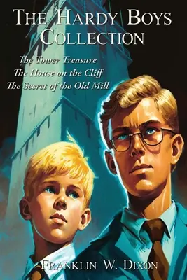 The Hardy Boys Collection: A torony kincse A ház a sziklán Az öreg malom titka - The Hardy Boys Collection: The Tower Treasure The House on the Cliff The Secret of the Old Mill