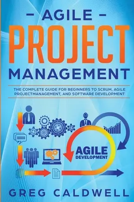 Agilis projektmenedzsment: The Complete Guide for Beginners to Scrum, Agile Project Management, and Software Development (Lean Guides with Scrum, - Agile Project Management: The Complete Guide for Beginners to Scrum, Agile Project Management, and Software Development (Lean Guides with Scrum,