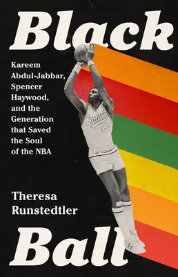 Black Ball: Kareem Abdul-Jabbar, Spencer Haywood és a generáció, amely megmentette az NBA lelkét - Black Ball: Kareem Abdul-Jabbar, Spencer Haywood, and the Generation That Saved the Soul of the NBA