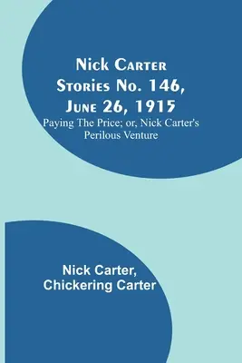 Nick Carter történetei 146. szám, 1915. június 26: vagy Nick Carter veszélyes vállalkozása - Nick Carter Stories No. 146, June 26, 1915: Paying the Price; or, Nick Carter's Perilous Venture