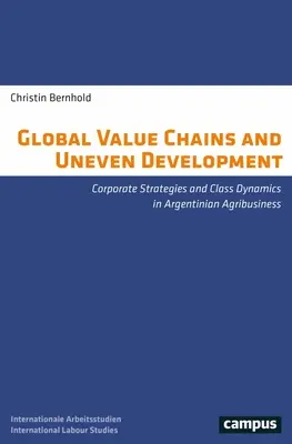 Globális értékláncok és egyenlőtlen fejlődés: Vállalati stratégiák és osztálydinamika az argentin agrárgazdaságban - Global Value Chains and Uneven Development: Corporate Strategies and Class Dynamics in Argentinian Agribusiness