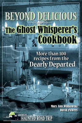 Túl a finomságokon: A szellemsuttogó szakácskönyve: Több mint 100 recept a drága halottaktól - Beyond Delicious: The Ghost Whisperer's Cookbook: More Than 100 Recipes from the Dearly Departed