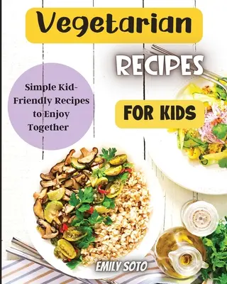 Vegetáriánus receptek gyerekeknek: Colorful Vegetarian Receptes That Are Simple to Make - Vegetarian Recipes For Kids: Colorful Vegetarian Recipes That Are Simple to Make