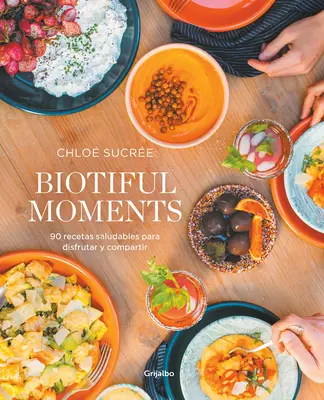 Biotiful Moments: 90 Recetas Saludables Para Disfrutar Y Compartir / Biotiful Mo Ments. 90 Healthy Receptes to Enjoy and Share (90 egészséges receptet élvezni és megosztani) - Biotiful Moments: 90 Recetas Saludables Para Disfrutar Y Compartir / Biotiful Mo Ments. 90 Healthy Recipes to Enjoy and Share