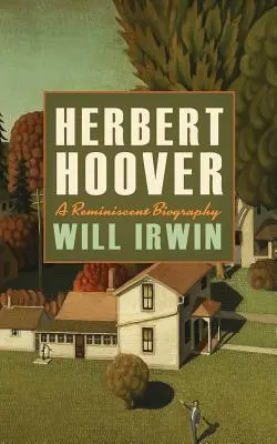 Herbert Hoover: Hoover: Emlékezetes életrajz - Herbert Hoover: A Reminiscent Biography