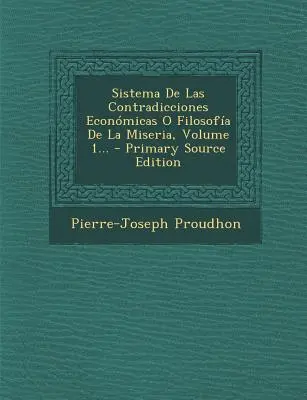 Sistema De Las Contradicciones Econmicas O Filosofa De La Miseria, 1. kötet... - Sistema De Las Contradicciones Econmicas O Filosofa De La Miseria, Volume 1...