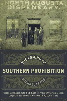 A déli szesztilalom eljövetele: A gyógyszertári rendszer és a szeszes italokért folytatott harc Dél-Karolinában, 1907-1915 - The Coming of Southern Prohibition: The Dispensary System and the Battle Over Liquor in South Carolina, 1907-1915