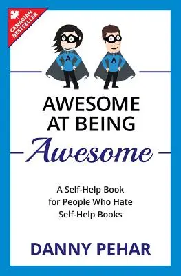 Félelmetes a Félelmetesnek lenni: Önsegítő könyv azoknak, akik utálják az önsegítő könyveket. - Awesome at Being Awesome: A Self-Help Book for People Who Hate Self-Help Books