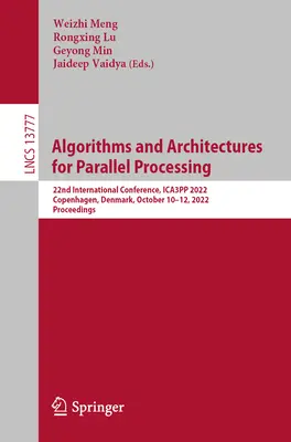 Algorithms and Architectures for Parallel Processing: 22nd International Conference, Ica3pp 2022, Koppenhága, Dánia, október 10-12., 2022, Proceeding - Algorithms and Architectures for Parallel Processing: 22nd International Conference, Ica3pp 2022, Copenhagen, Denmark, October 10-12, 2022, Proceeding
