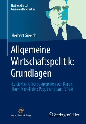 Allgemeine Wirtschaftspolitik: Grundlagen: Editiert Und Herausgegeben Von Karen Horn, Karl-Heinz Paqu Und Lars P. Feld