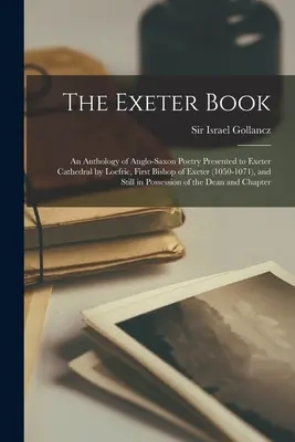 Az Exeter-könyv: Az angolszász költészet antológiája, amelyet Loefric, Exeter első püspöke (1050-1071) és S - The Exeter Book: An Anthology of Anglo-Saxon Poetry Presented to Exeter Cathedral by Loefric, First Bishop of Exeter (1050-1071), and S