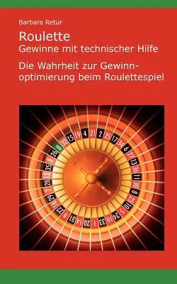 Roulette - Gewinne mit technischer Hilfe: Die Wahrheit zur Gewinnoptimierung beim Roulettespiel (Rulett - nyeremények technikai segítséggel) - Roulette - Gewinne mit technischer Hilfe: Die Wahrheit zur Gewinnoptimierung beim Roulettespiel