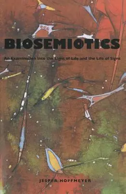 Bioszemiotika: Az élet jeleinek és a jelek életének vizsgálata - Biosemiotics: An Examination Into the Signs of Life and the Life of Signs