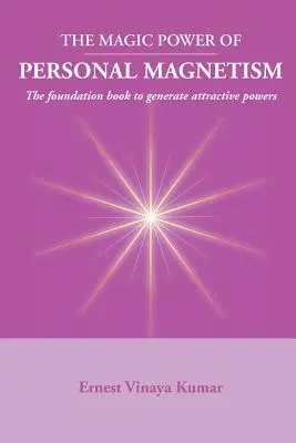 A személyes mágnesesség varázslatos ereje: Alapvető könyv a személyes vonzerő fejlesztéséhez - Magic Power of Personal Magnetism: A foundation book to develop personal attraction