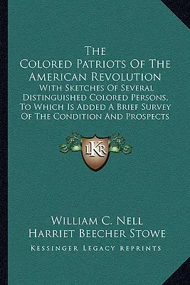 Az amerikai forradalom színesbőrű hazafiai: Számos kiváló színesbőrű személyiség vázlatával, amelyhez egy rövid áttekintés is tartozik a körülményekről. - The Colored Patriots of the American Revolution: With Sketches of Several Distinguished Colored Persons, to Which Is Added a Brief Survey of the Condi