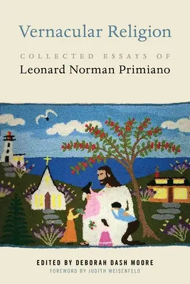 Vernakuláris vallás: Leonard Norman Primiano összegyűjtött esszéi - Vernacular Religion: Collected Essays of Leonard Norman Primiano