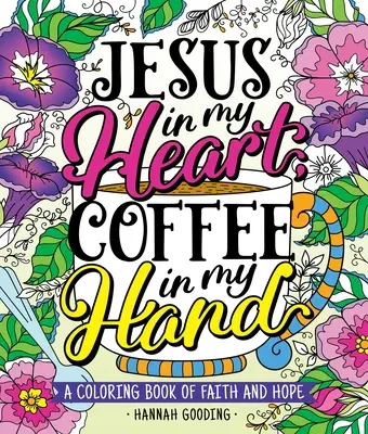 Color & Grace: Jézus a szívemben, kávé a kezemben: A színezőkönyv a hitről és a reményről - Color & Grace: Jesus in My Heart, Coffee in My Hand: A Coloring Book of Faith and Hope