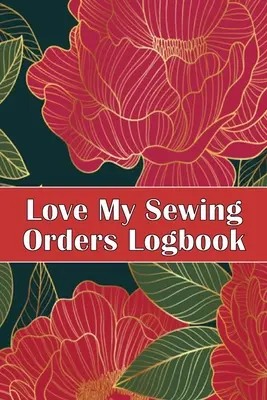 Love My Sewing Orders Logbook: Nyomon követni a szolgáltatásodat Ruhakészítő nyomkövető a varróprojektek nyilvántartásához Tökéletes ajándék a varrás szerelmesének - Love My Sewing Orders Logbook: Keep Track of Your Service Dressmaking Tracker To Keep Record of Sewing Projects Perfect Gift for Sewing Lover