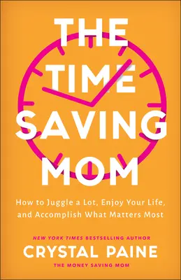 Az időtakarékos anya: Hogyan zsonglőrködj sok mindennel, élvezd az életed, és érd el, ami a legfontosabb - The Time-Saving Mom: How to Juggle a Lot, Enjoy Your Life, and Accomplish What Matters Most