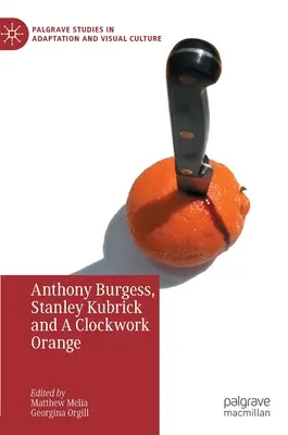 Anthony Burgess, Stanley Kubrick és az Óramű-narancs - Anthony Burgess, Stanley Kubrick and a Clockwork Orange