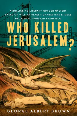 Ki ölte meg Jeruzsálemet? A Rollicking Literary Murder Mystery Based on William Blake's Characters & Ideas Updated to 1970s San Francisco - Who Killed Jerusalem?: A Rollicking Literary Murder Mystery Based on William Blake's Characters & Ideas Updated to 1970s San Francisco