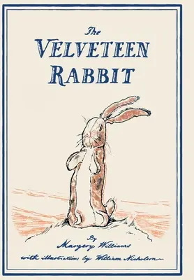 The Velveteen Rabbit: Or, How Toys Be Real Become Real - The Velveteen Rabbit: Or, How Toys Become Real