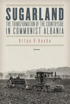 Sugarland: A vidék átalakulása a kommunista Albániában - Sugarland: The Transformation of the Countryside in Communist Albania