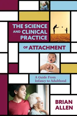 A kötődéselmélet tudománya és klinikai gyakorlata: A Guide from Infancy to Adulthood - The Science and Clinical Practice of Attachment Theory: A Guide from Infancy to Adulthood