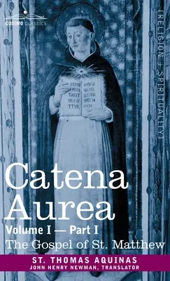 Catena Aurea: Kommentár a négy evangéliumhoz, összegyűjtve az atyák műveiből, I. kötet 1. rész Szent Máté evangéliuma: Comm - Catena Aurea: Commentary on the Four Gospels, Collected Out of the Works of the Fathers, Volume I Part 1 Gospel of St. Matthew: Comm