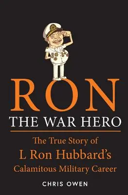 Ron, a háborús hős: L. Ron Hubbard szerencsétlen katonai karrierjének igaz története - Ron The War Hero: The True Story of L. Ron Hubbard's Calamitous Military Career