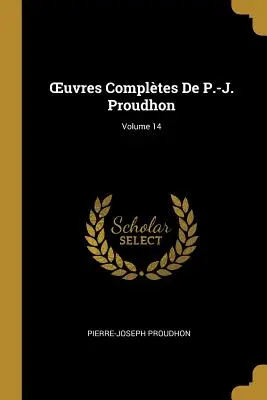 OEuvres Compltes De P.-J. Proudhon; 14. kötet - OEuvres Compltes De P.-J. Proudhon; Volume 14