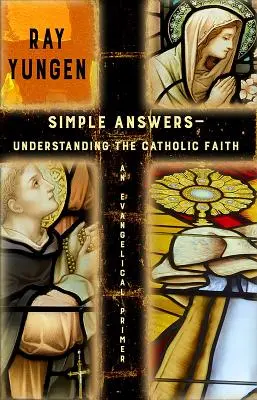 Egyszerű válaszok: A katolikus hit megértése (evangélikus alapkönyv) - Simple Answers: Understanding the Catholic Faith (an evangelical primer)