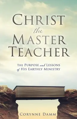 Krisztus a Mestertanító: Földi szolgálatának célja és tanulságai - Christ the Master Teacher: The Purpose and Lessons of His Earthly Ministry