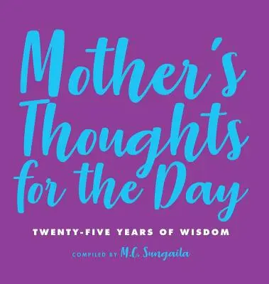 Anyai gondolatok a napra: Huszonöt év bölcsessége - Mother's Thoughts for the Day: Twenty-Five Years of Wisdom