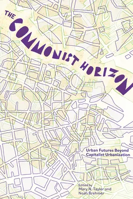 The Commonist Horizon: Jövők a kapitalista urbanizáción túl - The Commonist Horizon: Futures Beyond Capitalist Urbanization