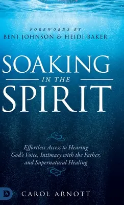 A Lélekben való áztatás: Isten hangjának hallásához, az Atyával való meghittséghez és a természetfeletti gyógyuláshoz való könnyed hozzáférés. - Soaking in the Spirit: Effortless Access to Hearing God's Voice, Intimacy with the Father, and Supernatural Healing