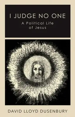 Senkit sem ítélek el: Jézus politikai élete - I Judge No One: A Political Life of Jesus