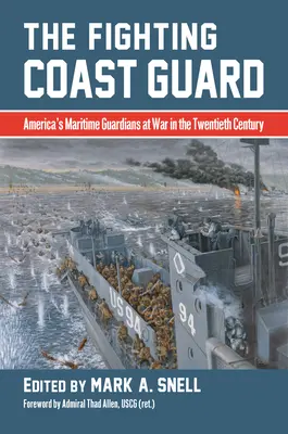 A harcoló parti őrség: Amerika tengeri őrzői a huszadik századi háborúban, Thad Allen admirális, USCG előszavával - The Fighting Coast Guard: America's Maritime Guardians at War in the Twentieth Century, with Foreword by Admiral Thad Allen, USCG