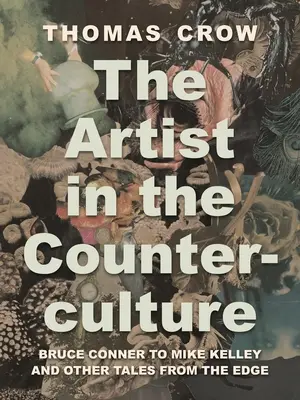 A művész az ellenkultúrában: Bruce Connertől Mike Kelleyig és más történetek a peremvidékről - The Artist in the Counterculture: Bruce Conner to Mike Kelley and Other Tales from the Edge