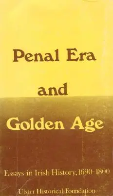 Büntető korszak és aranykor: Esszék az ír történelemről, 1690-1800 - Penal Era & Golden Age: Essays in Irish History, 1690-1800