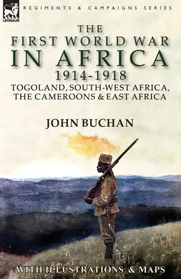 Az első világháború Afrikában 1914-1918: Togó, Délnyugat-Afrika, Kamerun és Kelet-Afrika - The First World War in Africa 1914-1918: Togoland, South-West Africa, the Cameroons & East Africa