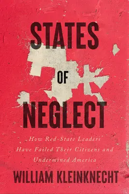 Az elhanyagoltság állapotai: Hogyan hagyták cserben polgáraikat a vörös államok vezetői és hogyan gyengítették alá Amerikát - States of Neglect: How Red-State Leaders Have Failed Their Citizens and Undermined America