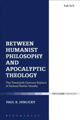 Humanista filozófia és apokaliptikus teológia között: Samuel Stefan Osusky huszadik századi tartózkodása - Between Humanist Philosophy and Apocalyptic Theology: The Twentieth Century Sojourn of Samuel Stefan Osusky