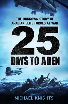 25 nap Adenig: Az arab elit haderő ismeretlen története a háborúban - 25 Days to Aden: The Unknown Story of Arabian Elite Forces at War