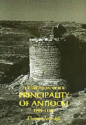 Az Antiochiai Hercegség létrejötte, 1098-1130 - The Creation of the Principality of Antioch, 1098-1130