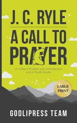 J. C. Ryle A Call to Prayer: Mai angol nyelven, bevezetéssel és tanulmányi útmutatóval (LARGE PRINT) - J. C. Ryle A Call to Prayer: In Today's English with Introduction and a Study Guide (LARGE PRINT)