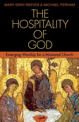 Isten vendégszeretete: Emerging Worship for a Missional Church - The Hospitality of God: Emerging Worship for a Missional Church