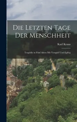 Die letzten Tage der Menschheit: Tragdie in fnf Akten mit vorspiel und Epilog